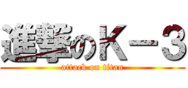 進撃のＫ－３ (attack on titan)