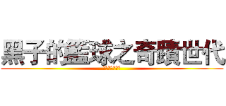 黑子的籃球之奇蹟世代 (キセキの世代）)