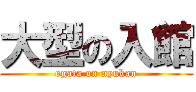 大型の入館 (ogata on nyukan)