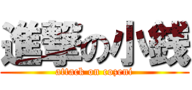 進撃の小銭 (attack on cozeni)