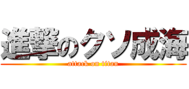 進撃のクソ成海 (attack on titan)
