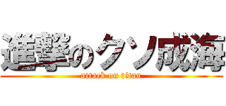 進撃のクソ成海 (attack on titan)