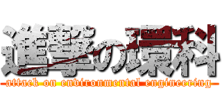 進撃の環科 (attack on environmental engineering)