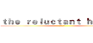 ｔｈｅ  ｒｅｌｕｃｔａｎｔ  ｈｅｒｏｅｓ (献给英雄之歌)