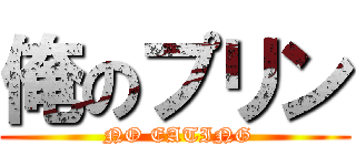 俺のプリン ( NO EATING)