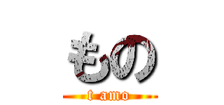 もの (t amo)