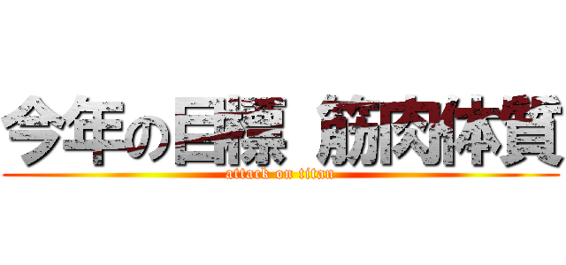 今年の目標 筋肉体質 (attack on titan)