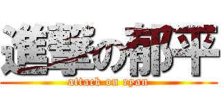 進撃の郁平 (attack on ryan)