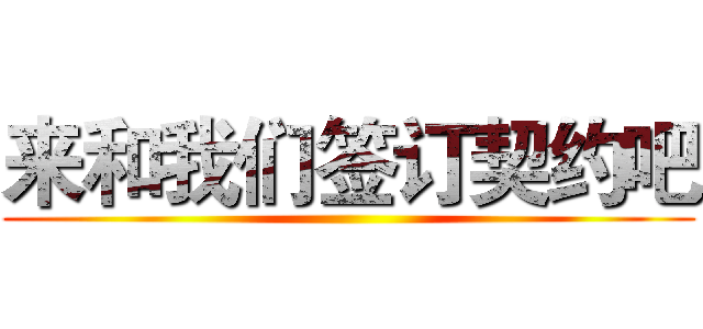 来和我们签订契约吧 ()