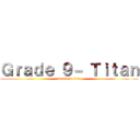 Ｇｒａｄｅ ９－ Ｔｉｔａｎ (attack on titan)