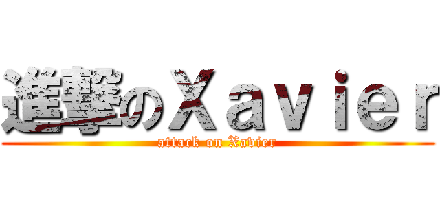 進撃のＸａｖｉｅｒ (attack on Xavier)