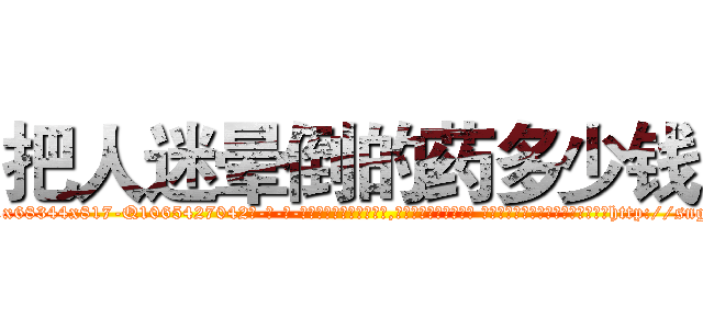 把人迷晕倒的药多少钱 (把人迷晕倒的药多少钱【电-话151x68344x817-Q1065427042元-吉-药-业】我们做的是长期生意,靠的是老客户长期支持 把人迷晕倒的药多少钱在发表了一篇http://sngk.net/O5Kyd0

参考消息网我们做的是长期生意,靠的是老客户长期支持也许我们早该意识到，就连鲍勃·霍斯金斯（金球奖戏剧类电影男主角 
)