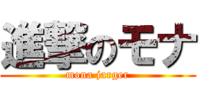 進撃のモナ (mona jarger)
