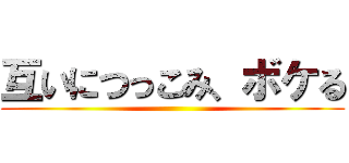 互いにつっこみ、ボケる ()