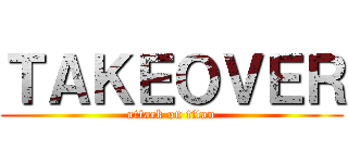 ＴＡＫＥＯＶＥＲ (attack on titan)