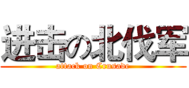 进击の北伐军 (attack on Crusade)