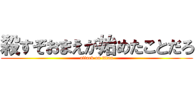 殺すぞおまえが始めたことだろ (attack on titan)