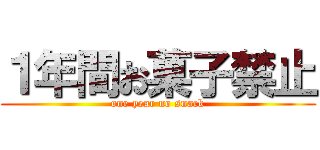 １年間お菓子禁止 (one year no snack)