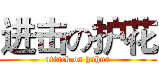 进击の护花 (attack on huhua)