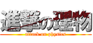 進撃の理物 (attack on physics)