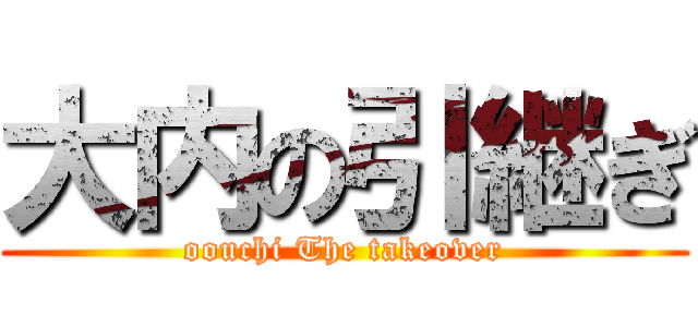 大内の引継ぎ (oouchi The takeover)