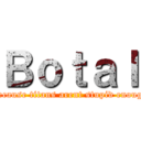 Ｂｏｔａｌ (Because titans arent stupid enough)