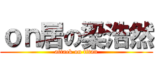 ｏｎ居の梁浩然 (attack on titan)
