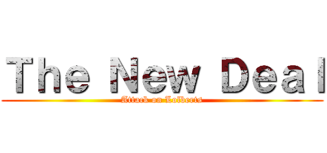Ｔｈｅ Ｎｅｗ Ｄｅａｌ (Attack on Lolberts)