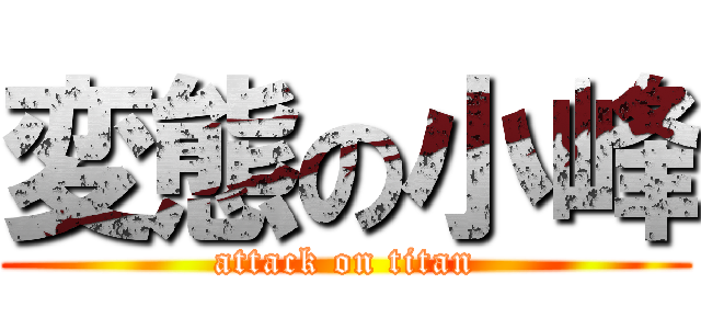 変態の小峰 (attack on titan)