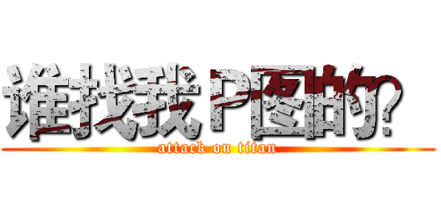 谁找我Ｐ图的？ (attack on titan)