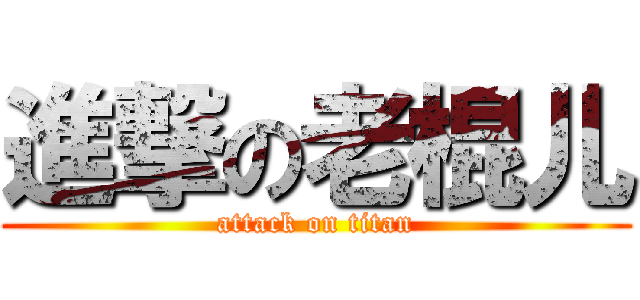 進撃の老棍儿 (attack on titan)