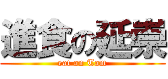 進食の延崇 (eat on Tom)