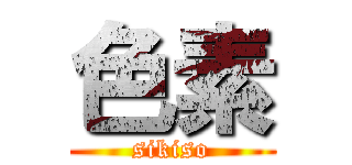 色素 (sikiso)