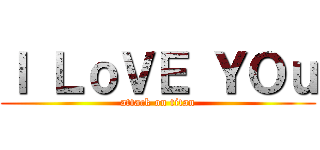 Ｉ ＬｏＶＥ ＹＯｕ (attack on titan)