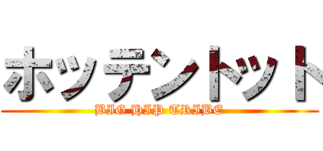 ホッテントット (BIG HIP TRIBE)