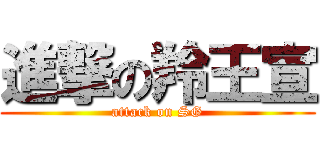 進撃の羚王宣 (attack on SG)