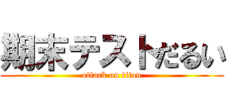 期末テストだるい (attack on titan)