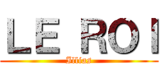 ＬＥ ＲＯＩ (Illias)