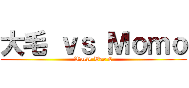 大毛 ｖｓ Ｍｏｍｏ (World War C)