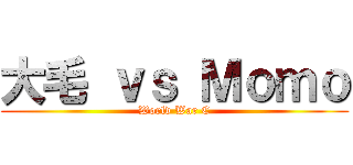 大毛 ｖｓ Ｍｏｍｏ (World War C)