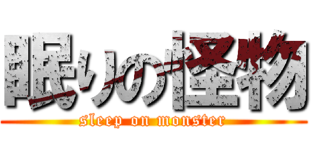 眠りの怪物 (sleep on monster)