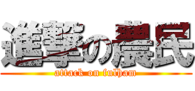 進撃の農民 (attack on fulham)