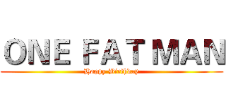ＯＮＥ ＦＡＴ ＭＡＮ (Happy Birthday)