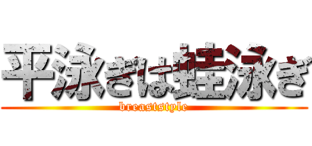 平泳ぎは蛙泳ぎ (breaststyle)