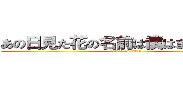 あの日見た花の名前は僕はまだ知らない (attack on titan)