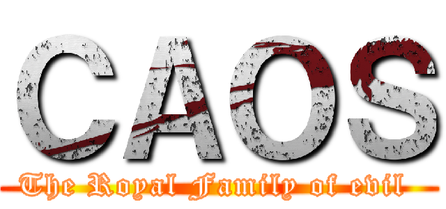 ＣＡＯＳ (The Royal Family of evil )
