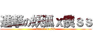 進撃の妖狐ｘ僕ｓｓ (Attack on SS)