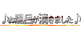 ♪お風呂が湧きました♪ (attack on titan)