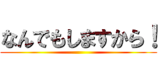 なんでもしますから！ ()