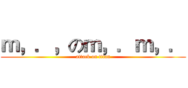 ｍ，．，のｍ，．ｍ，． (attack on titan)